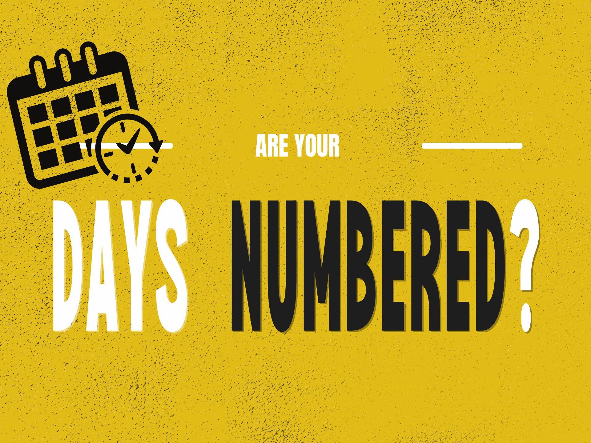 Sermon title: Are Your Days Numbered?