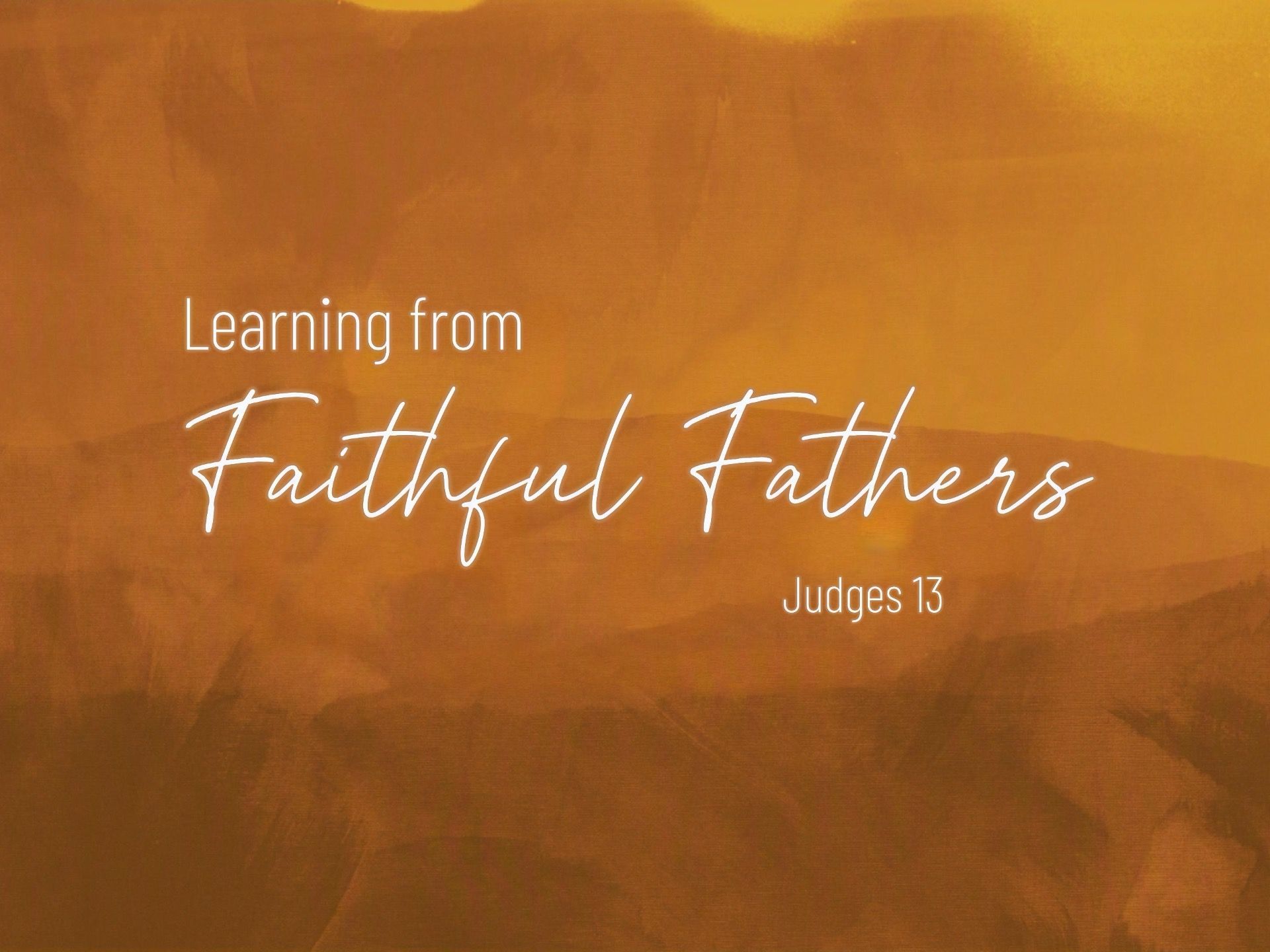 Sermon title: Learning from faithful fathers
Judges 13