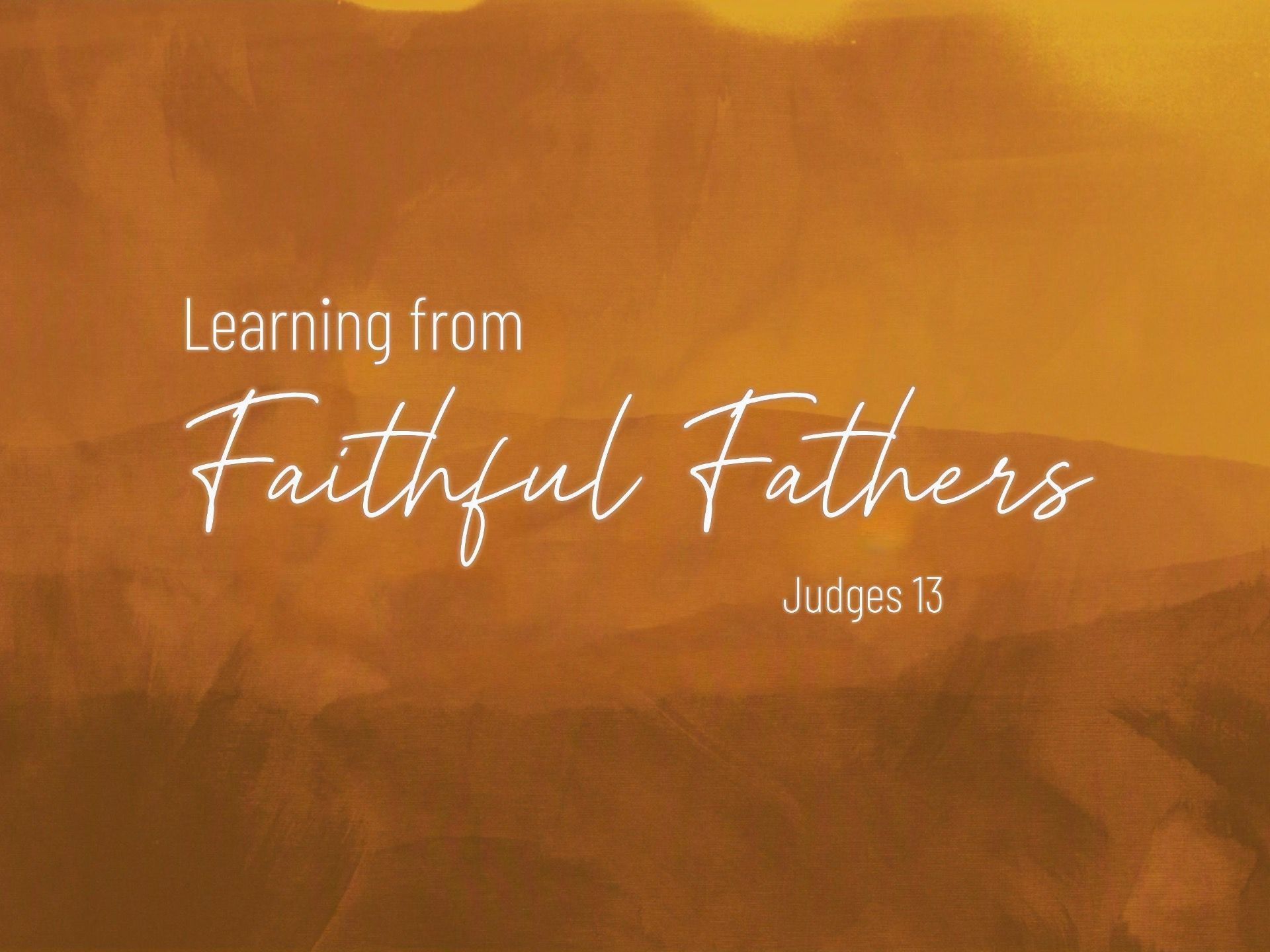 Sermon: Learning from faithful fathers
Judges 13
