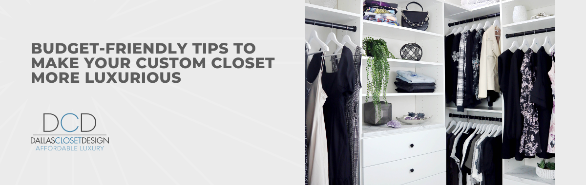 Budget-Friendly Tips to Make Your Custom Closet More Luxurious
