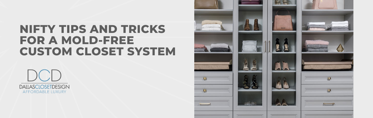 Nifty Tips and Tricks for a Mold-Free Custom Closet System