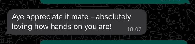 A text message that says aye appreciate it mate absolutely loving how hands on you are