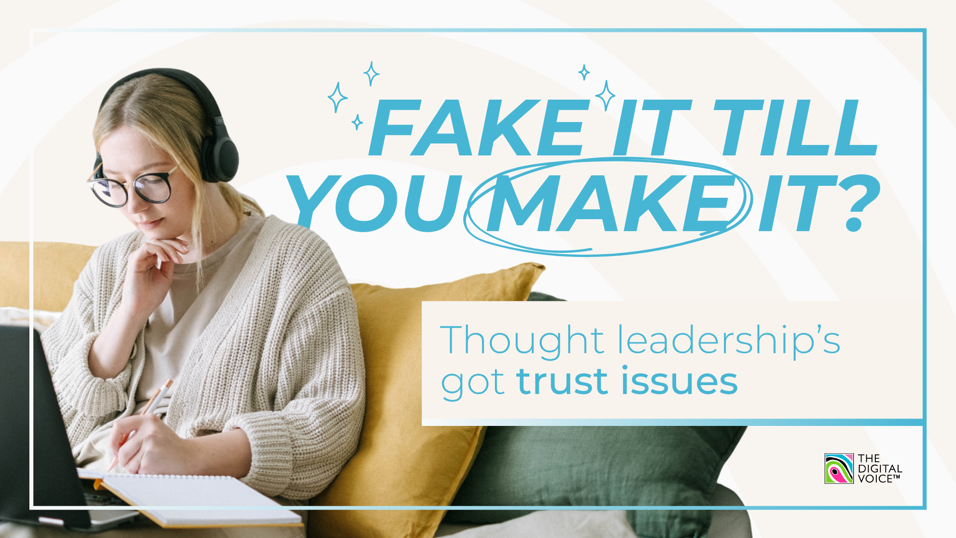 Fake it till you make it? Thought leadership’s got trust issues