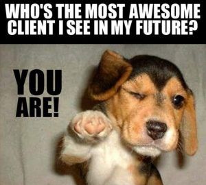 A picture of a dog with the caption who 's the most awesome client i see in my future you are