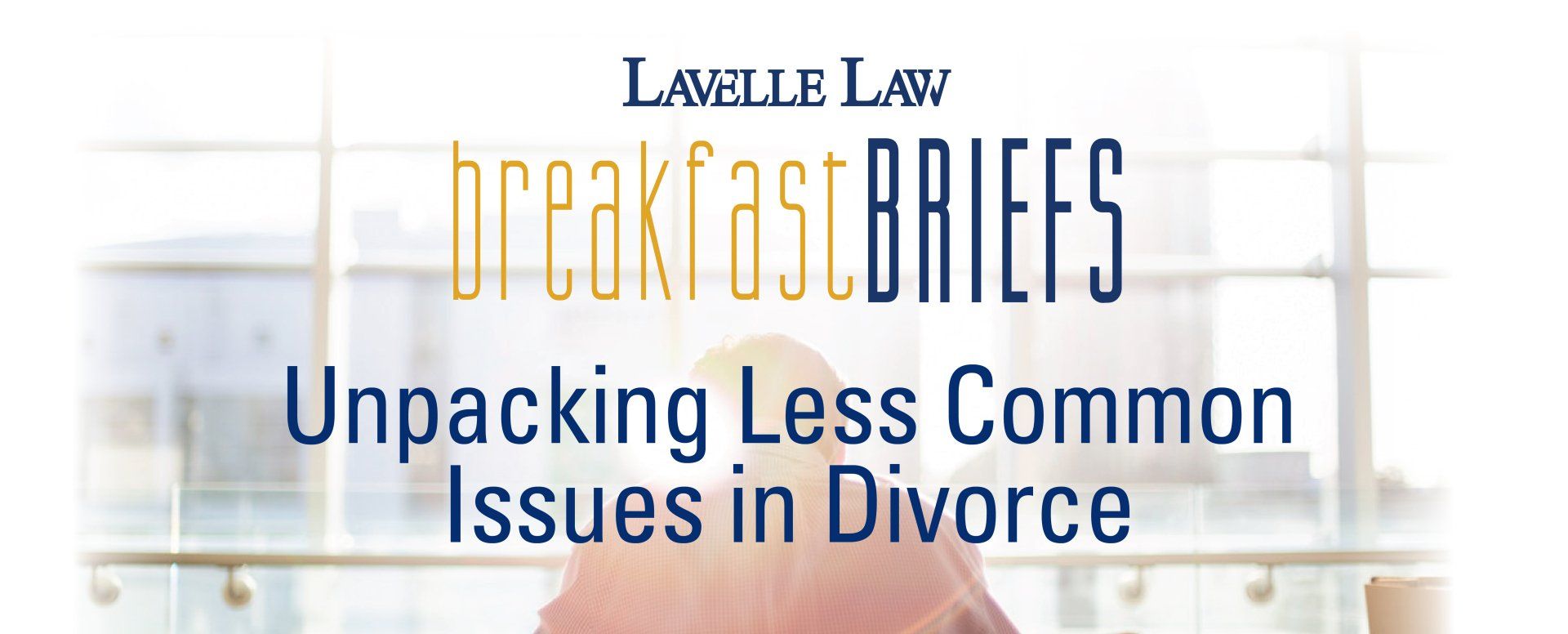 A poster for breakfast briefs unpacking less common issues in divorce