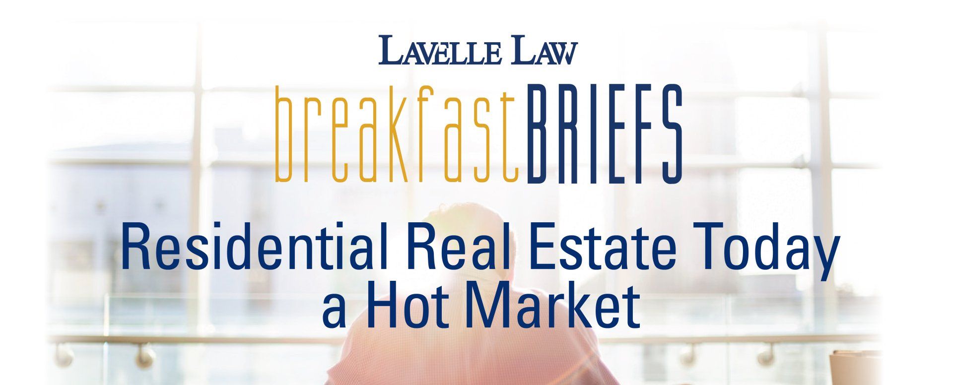 Lavelle law breakfast briefs residential real estate today a hot market