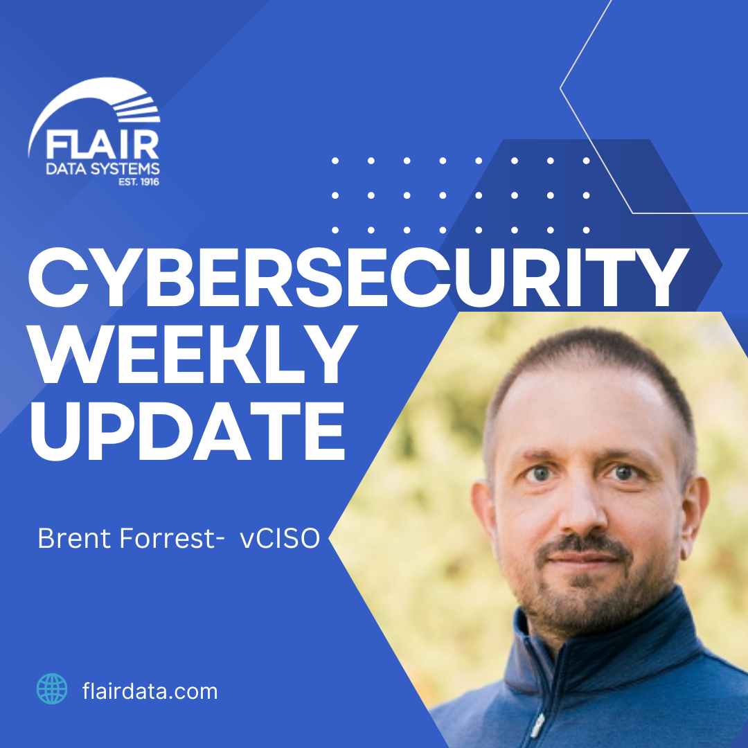 Brent Forrest, vCISO at Flair Data Systems, gives his weekly cybersecurity news update for 7/22/2024