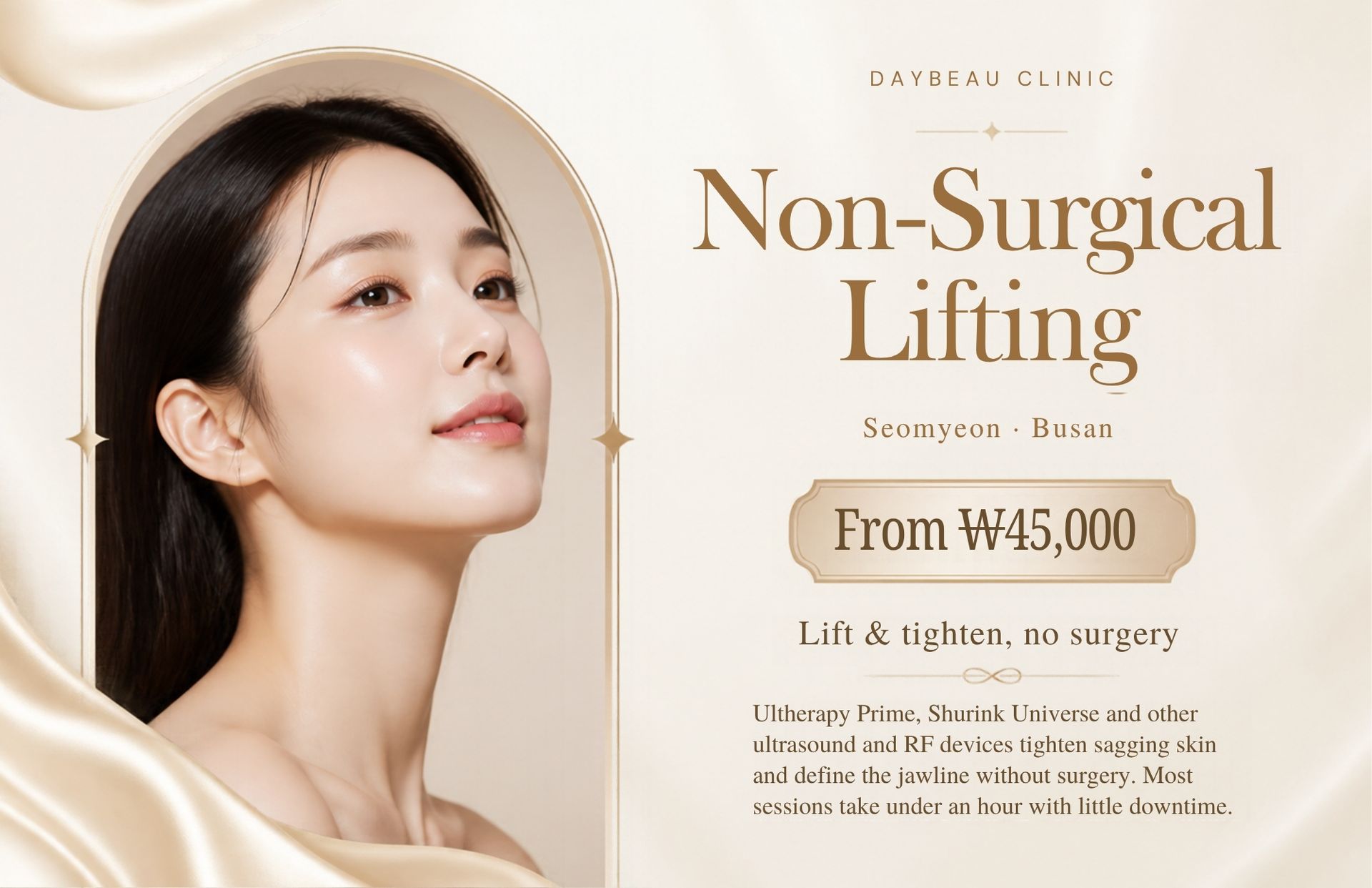 Non-Surgical Face Lifting at Daybeau Clinic, Seomyeon, Busan – first visit from ₩45,000. Non-surgical face lifting uses energy devices such as focused ultrasound (HIFU), radiofrequency and microwave to firm skin and support facial contours without incisions or general anaesthesia. It suits adults with mild to moderate laxity who want gradual, natural-looking change and little downtime.