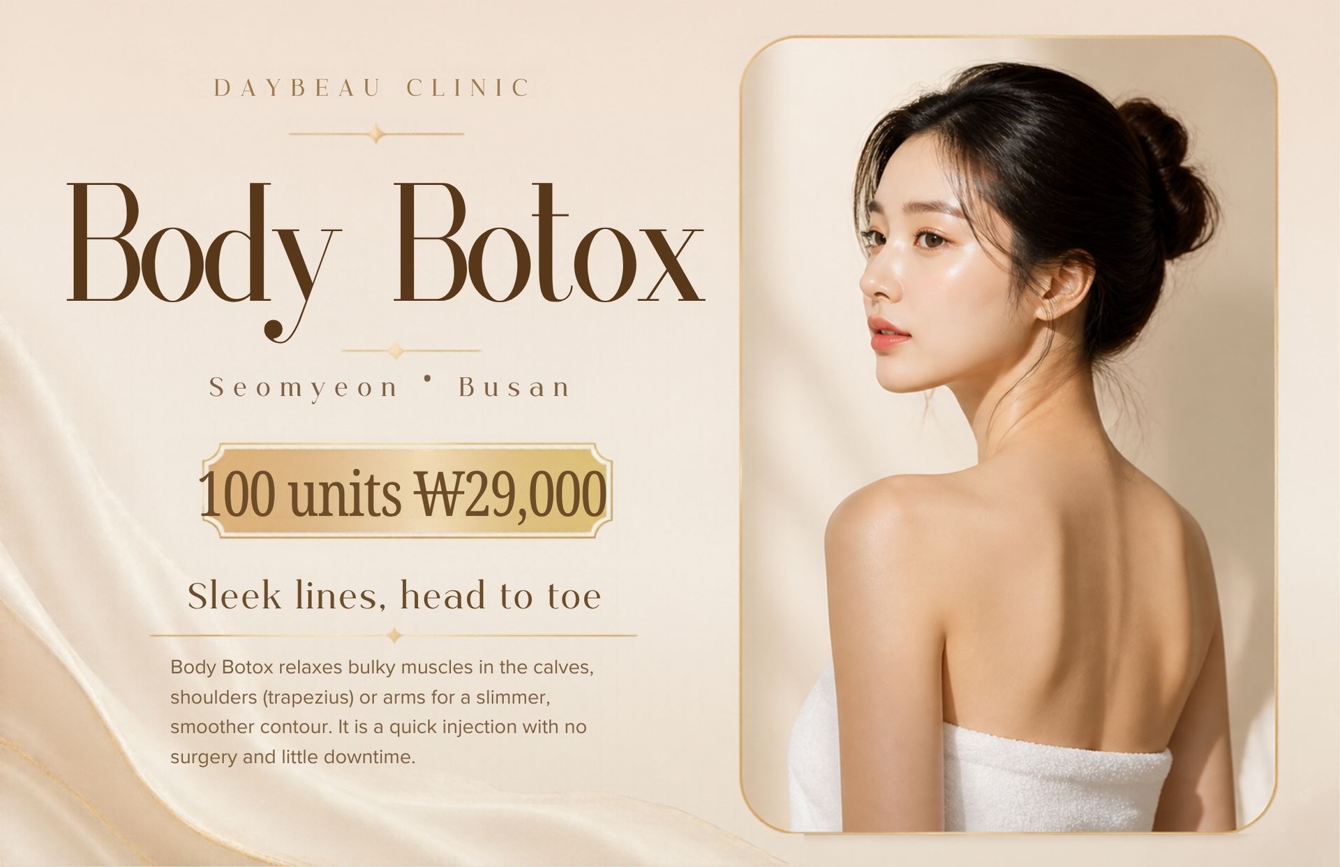 Body Botox at Daybeau Clinic, Seomyeon, Busan – first visit from ₩29,000. Body Botox uses larger doses of toxin to relax well-developed body muscles, such as the calves, thighs, trapezius (shoulders) or arms, so they can look slimmer and smoother over several weeks.