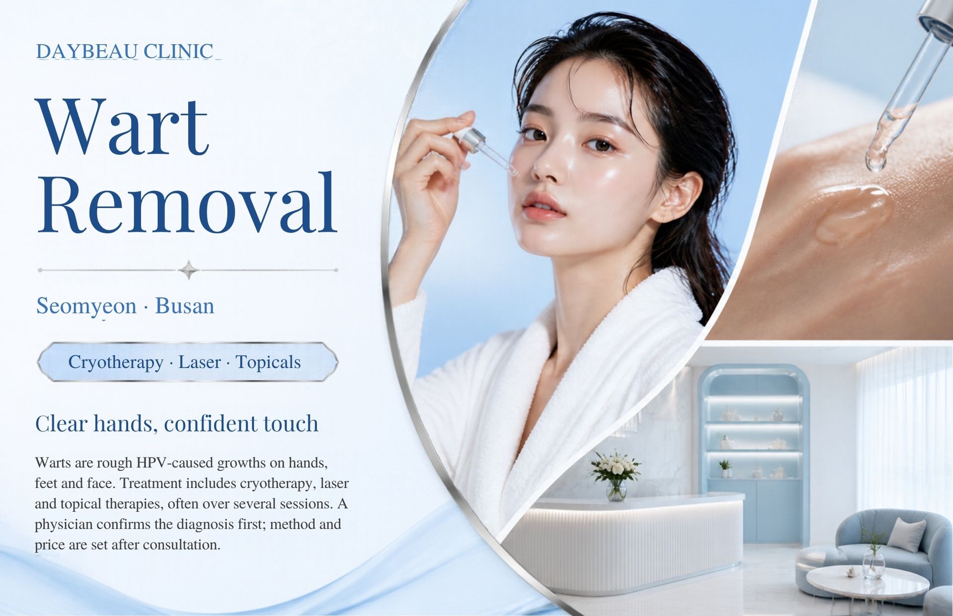 Wart Removal at Daybeau Clinic, Seomyeon, Busan. Warts are rough HPV-caused growths on hands, feet and face. Treatment includes cryotherapy, laser and topical therapies, often over several sessions. A physician confirms the diagnosis first; method and price are set after consultation.