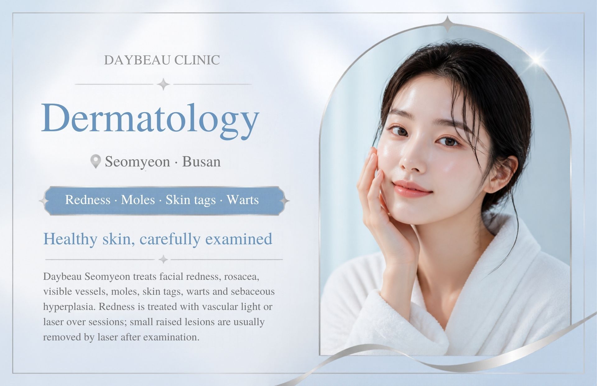 Dermatology at Daybeau Clinic, Seomyeon, Busan. Daybeau Seomyeon treats facial redness, rosacea, visible vessels, moles, skin tags, warts and sebaceous hyperplasia. Redness is treated with vascular light or laser over sessions; small raised lesions are usually removed by laser after examination.