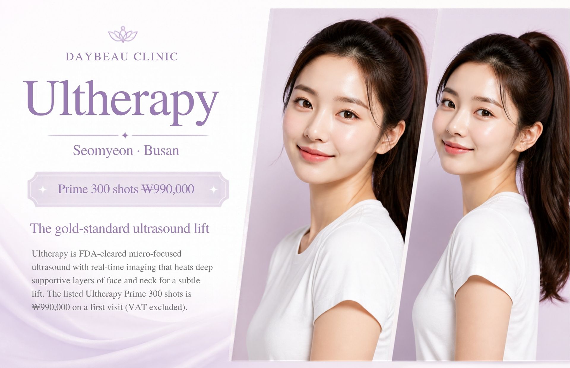 Ultherapy at Daybeau Clinic, Seomyeon, Busan – first visit from ₩990,000. Ultherapy is FDA-cleared micro-focused ultrasound with real-time imaging that heats deep supportive layers of face and neck for a subtle lift. The listed Ultherapy Prime 300 shots is ₩990,000 on a first visit (VAT excluded).