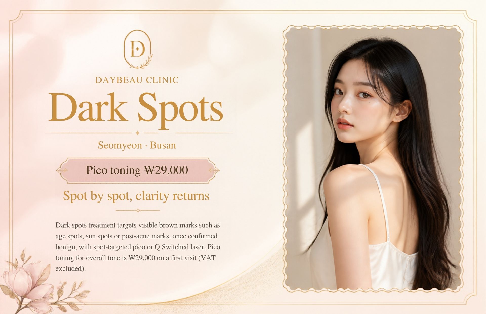 Dark Spots at Daybeau Clinic, Seomyeon, Busan – first visit from ₩29,000. Dark spots treatment targets visible brown marks such as age spots, sun spots or post-acne marks, once confirmed benign, with spot-targeted pico or Q-switched laser. Pico toning for overall tone is ₩29,000 on a first visit (VAT excluded).