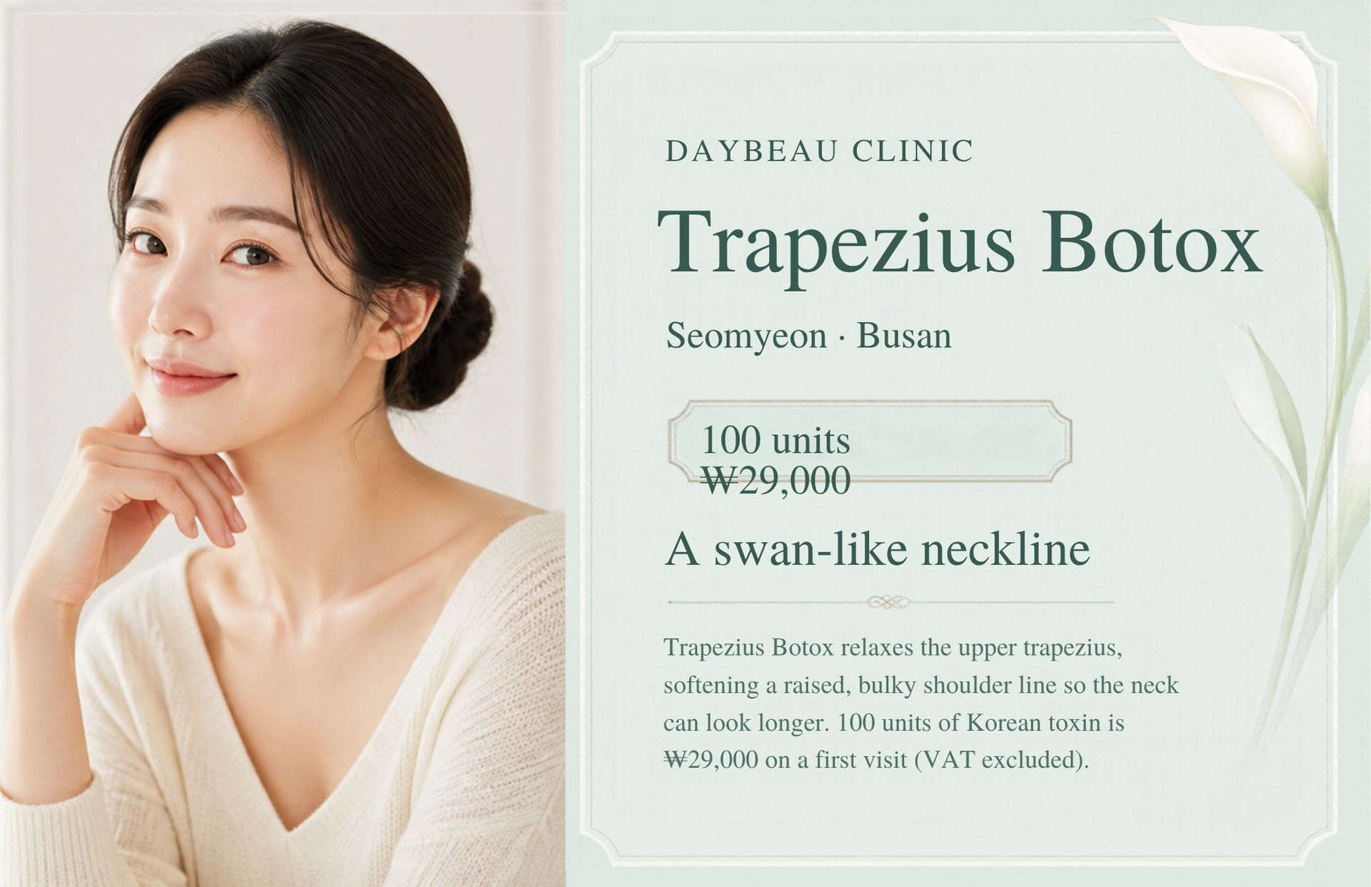 Trapezius Botox at Daybeau Clinic, Seomyeon, Busan – first visit from ₩29,000. Trapezius Botox relaxes the upper trapezius, softening a raised, bulky shoulder line so the neck can look longer. 100 units of Korean toxin is ₩29,000 on a first visit (VAT excluded).