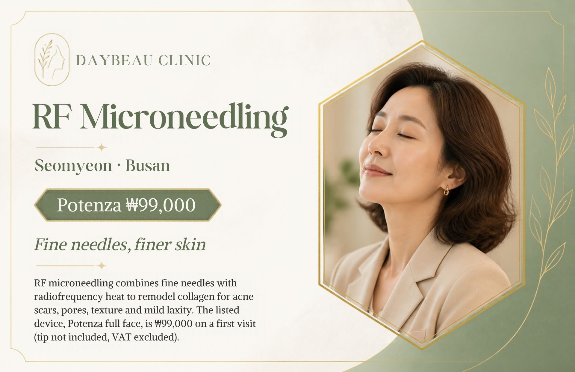RF Microneedling at Daybeau Clinic, Seomyeon, Busan – first visit from ₩99,000. RF microneedling combines fine needles with radiofrequency heat to remodel collagen for acne scars, pores, texture and mild laxity. The listed device, Potenza full face, is ₩99,000 on a first visit (tip not included, VAT excluded).