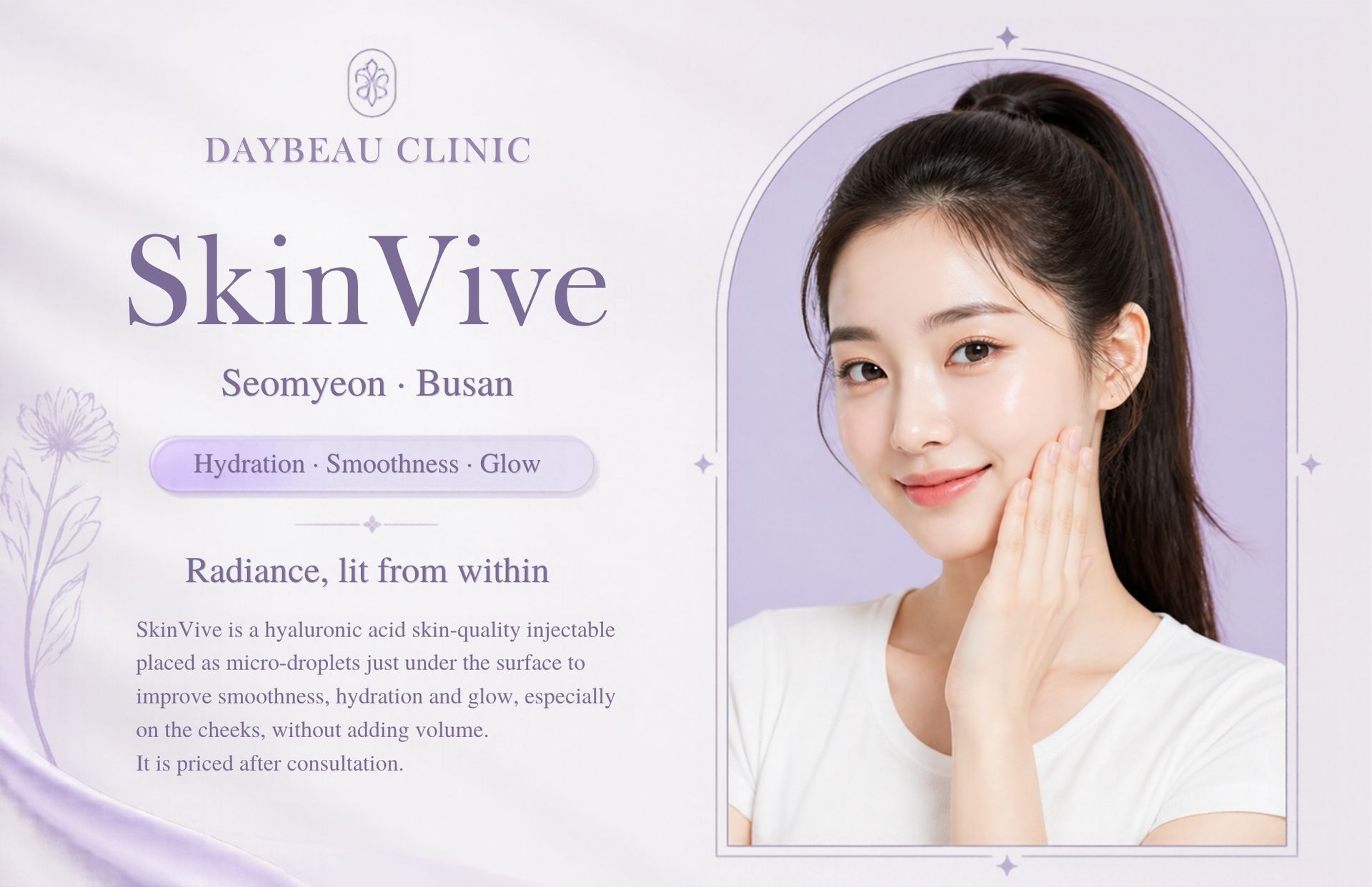 SkinVive at Daybeau Clinic, Seomyeon, Busan. SkinVive is a hyaluronic acid skin-quality injectable placed as micro-droplets just under the surface to improve smoothness, hydration and glow, especially on the cheeks, without adding volume. It is priced after consultation.