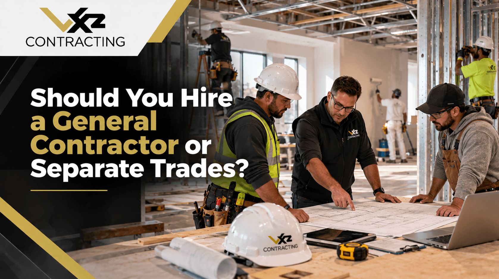 Contractors reviewing blueprints at a jobsite, with text: “Should You Hire a General Contractor or Separate Trades?”