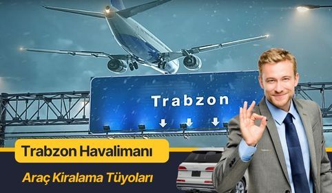 Trabzon Havalimanı Araç Kiralama Tüyoları