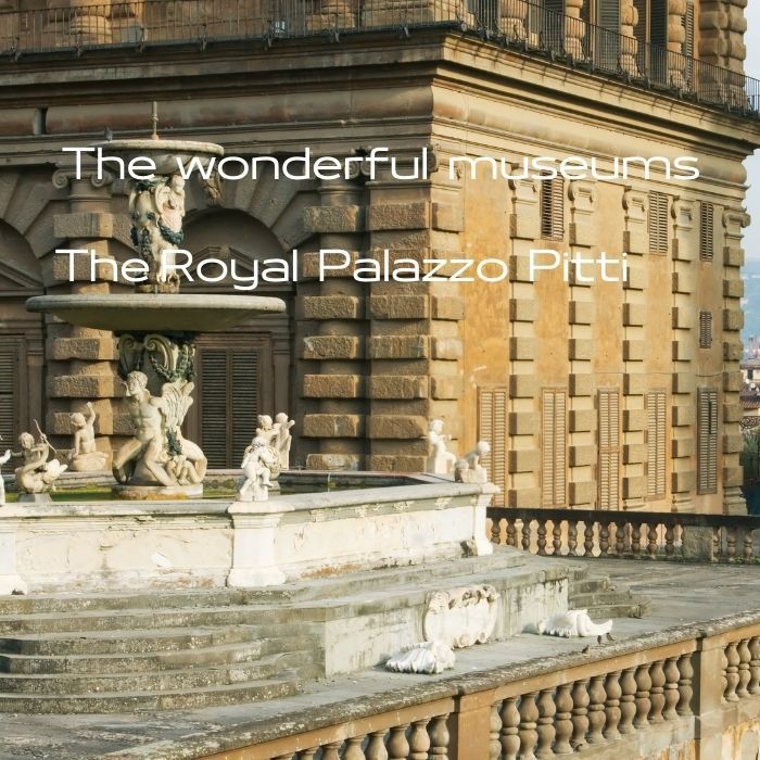 The wonderful meseums 
The Royal Palazzo Pitti