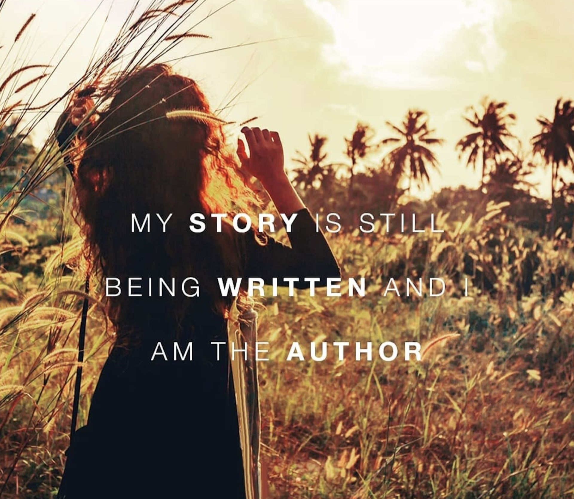Person in a sunlit field with palm trees, overlaid with the quote: “My story is still being written, and I am the author.”