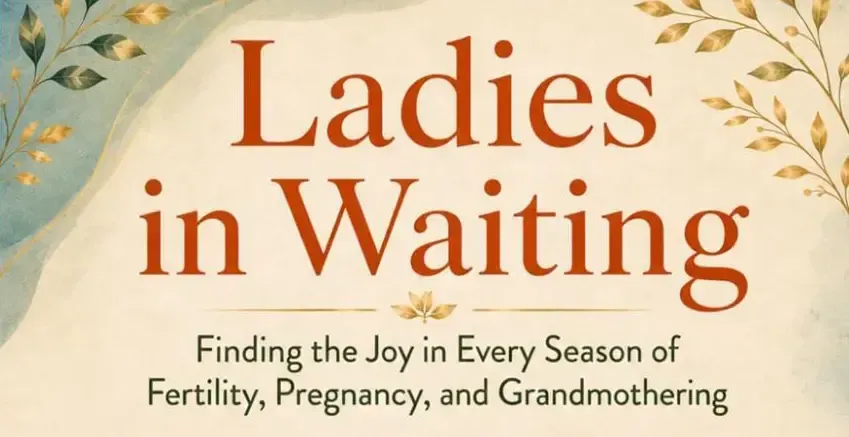 Book cover reading “Ladies in Waiting” with subtitle “Finding the Joy in Every Season of Fertility, Pregnancy, and Grandmothering”