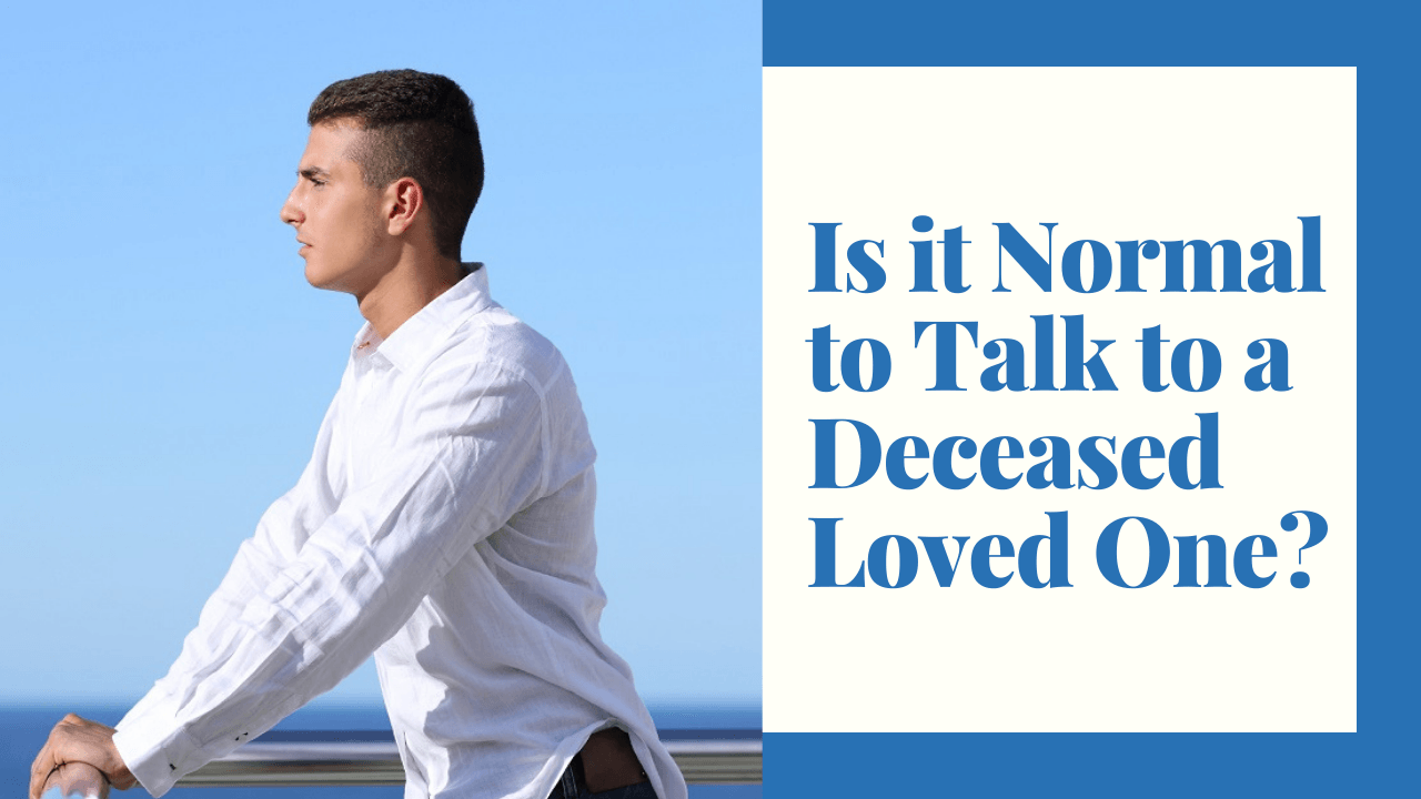 Is it Normal to Talk to a Deceased Loved One?