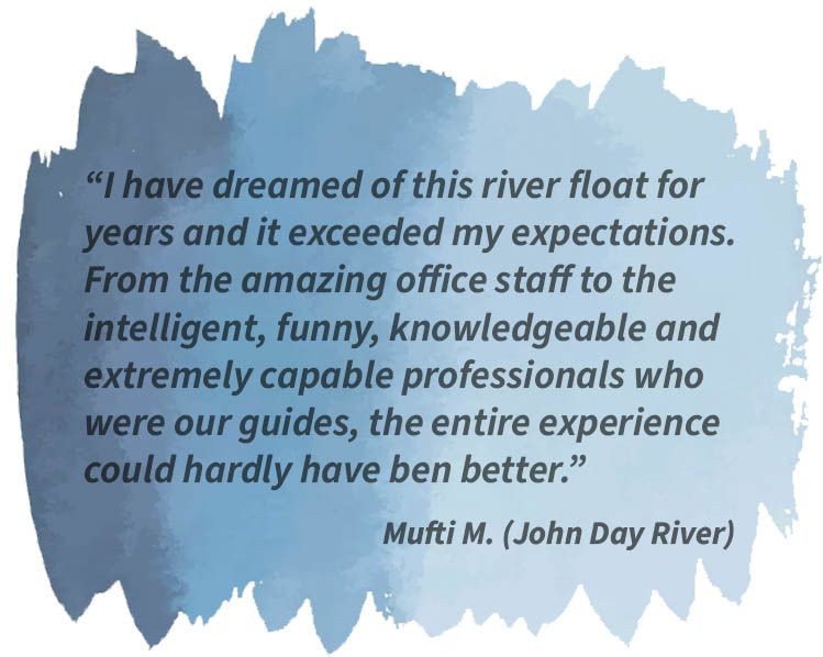 This is a quote from Mufti M. who dreamt for years about a John Day River trip.