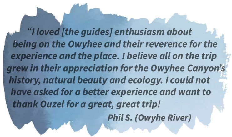 This is a quote from one of our clients on an Owyhee River trip.