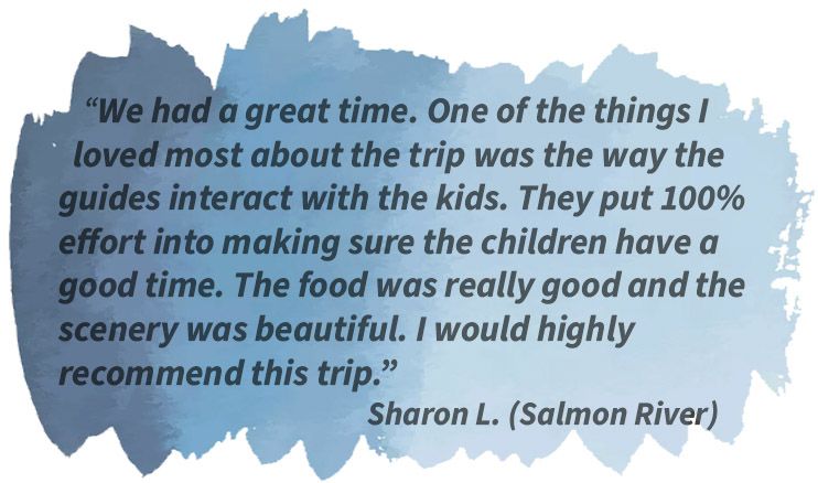This quote describes the great experience an Ouzel Outfitters customer had on The Salmon River adventure in Idaho.