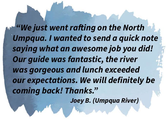 This quote describes the great river rafting experience for the North Umpqua River adventure from Joey B.