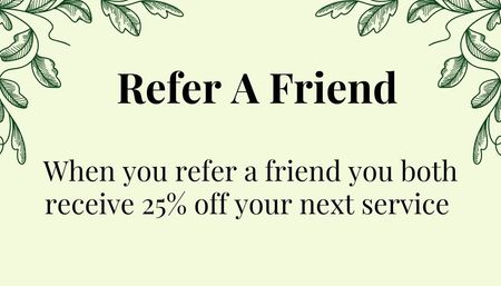 Refer a friend and you both receive 25% off your next service!