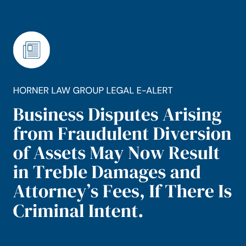 Legal alert from Horner Law Group. Text: Business disputes involving fraudulent asset diversion may result in treble damages and fees with criminal intent.