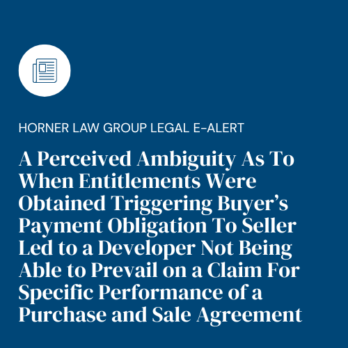 Legal e-alert from Horner Law Group. Headline states ambiguity in entitlements led to failed specific performance claim.