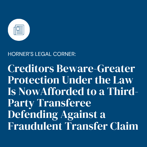 Text graphic: Legal corner. Creditors beware of greater protection for third-party transferees defending fraudulent transfer claims.