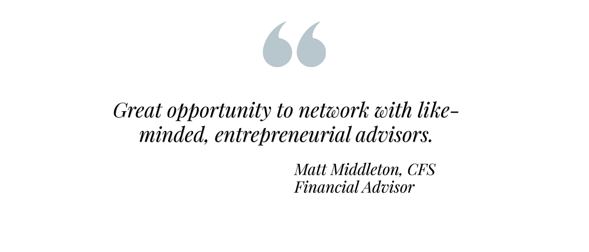 Quote on a white background: “Great opportunity to network with like-minded, entrepreneurial advisors.”