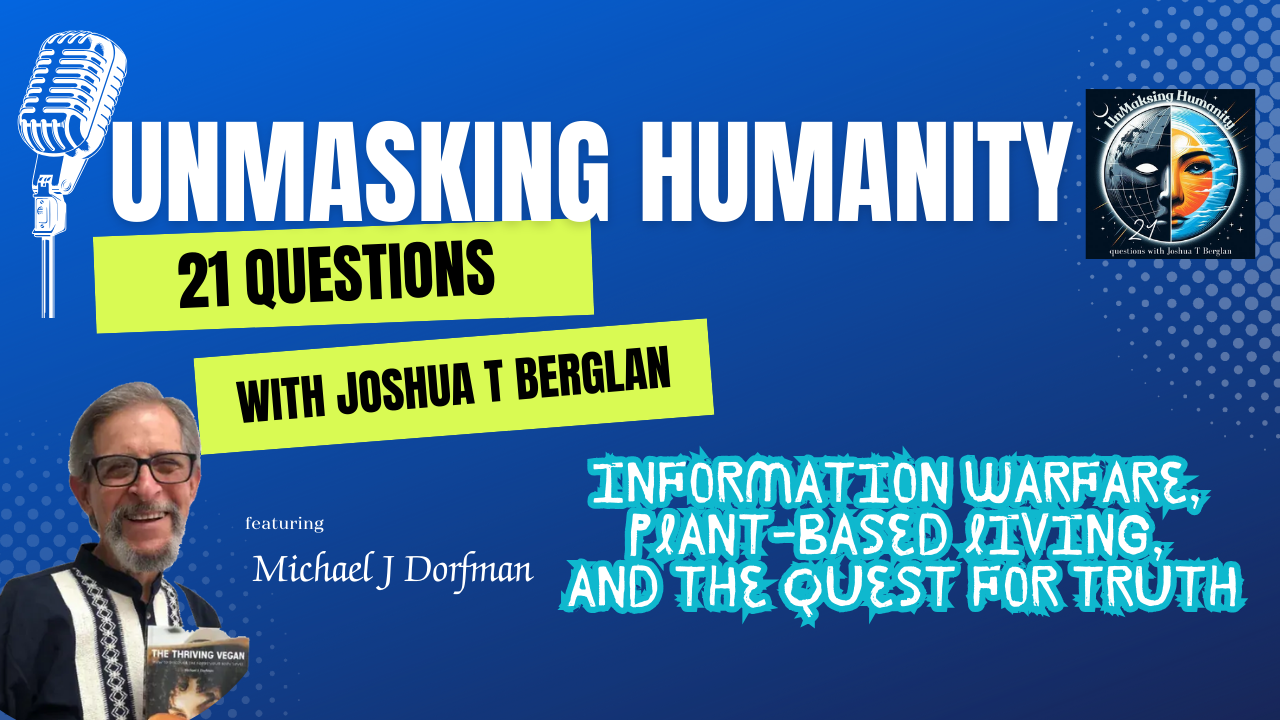 Unmasking Humanity: Michael Dorfman on Information Warfare and Plant-Based Living
