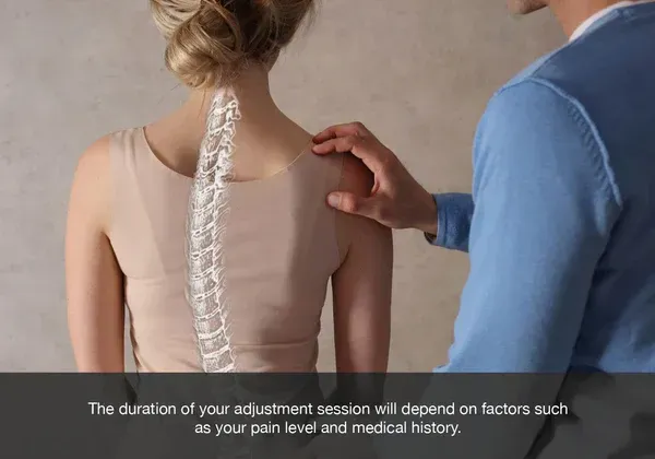 The duration of your adjustment session will depend on factors such as your pain level and medical history. The duration of your adjustment session will depend on factors such as your pain level and medical history.