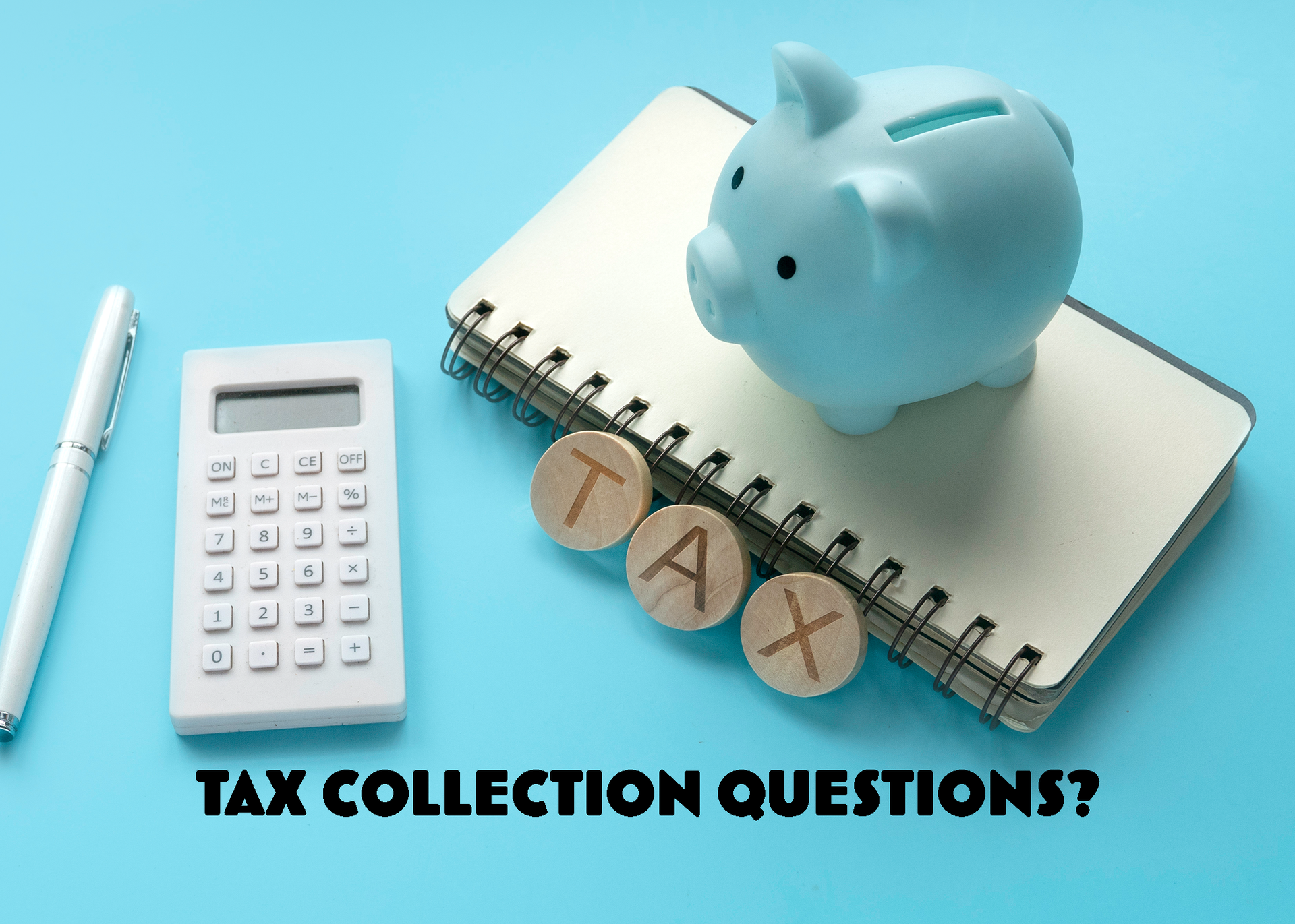 Calculator, pen, notebook, and piggy bank on blue background with text “TAX COLLECTION QUESTIONS?”