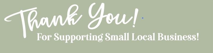Thank-you sign with white script text on a pale green background: “Thank You! For Supporting Small Local Business!”