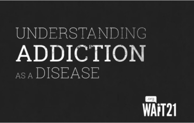 Text graphic: “UNDERSTANDING ADDICTION AS A DISEASE” on a dark background, with WAIT21 logo.