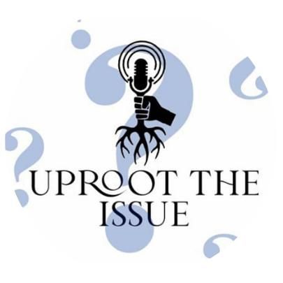 Uproot the Issue Podcast