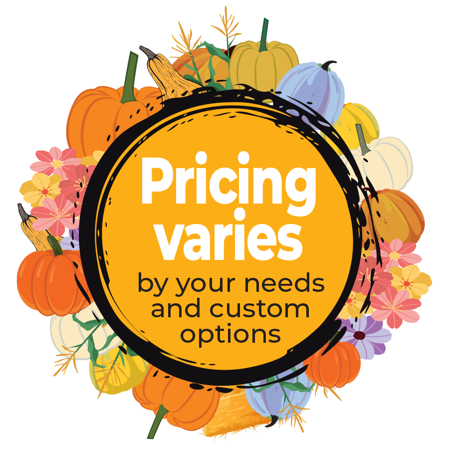 Orange circular sign with pumpkins and flowers reading “Pricing varies by your needs and custom options.”