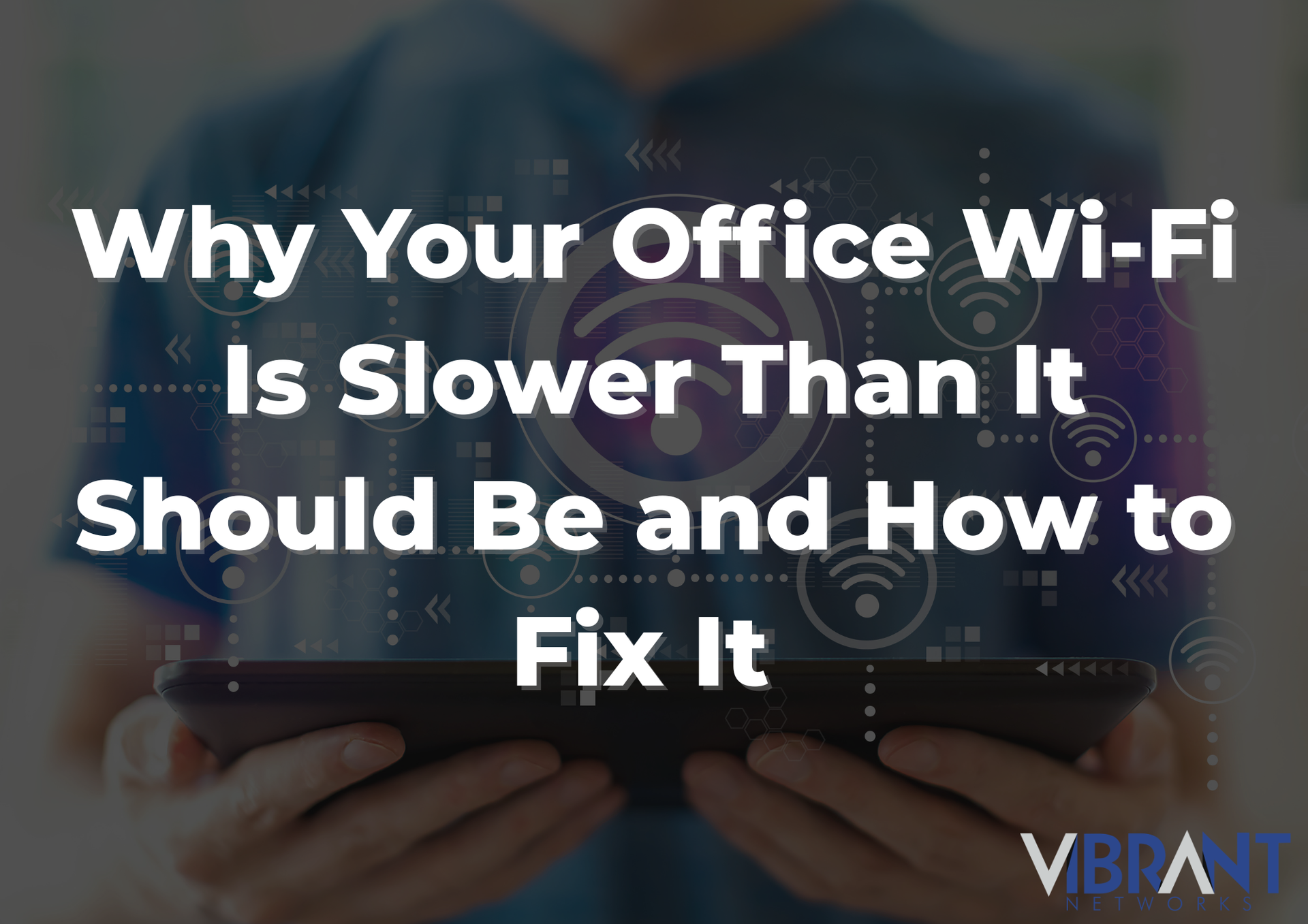 Text overlay on a person holding a phone: “Why Your Office Wi‑Fi Is Slower Than It Should Be and How to Fix It”