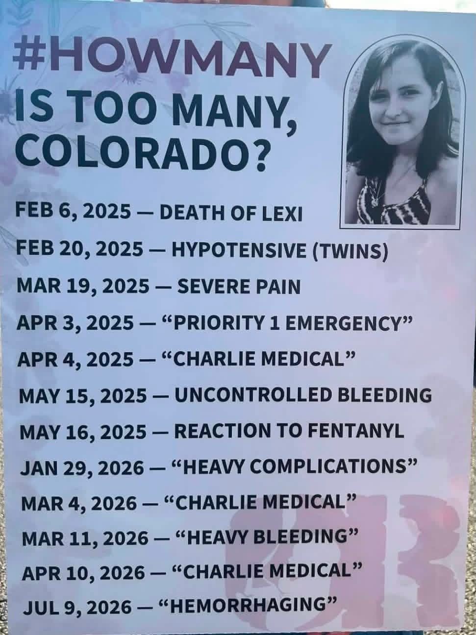 Poster headed “#HowMany is too many, Colorado?” with a photograph of Lexi Arguello. Twelve dated lines follow. February 6, 2025, death of Lexi. February 20, 2025, hypotensive, twins. March 19, 2025, severe pain. April 3, 2025, Priority 1 emergency. April 4, 2025, Charlie medical. May 15, 2025, uncontrolled bleeding. May 16, 2025, reaction to fentanyl. January 29, 2026, heavy complications. March 4, 2026, Charlie medical. March 11, 2026, heavy bleeding. April 10, 2026, Charlie medical. July 9, 2026, hemorrhaging.