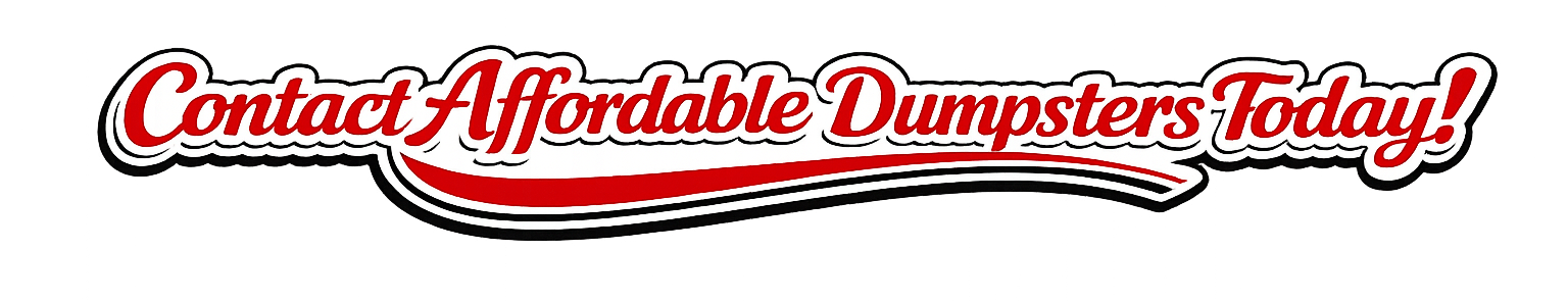 Contact Affordable Dumpsters Today! Contact Affordable Dumpsters Today!
