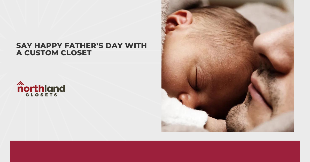 Say Happy Father’s Day with A Custom Closet