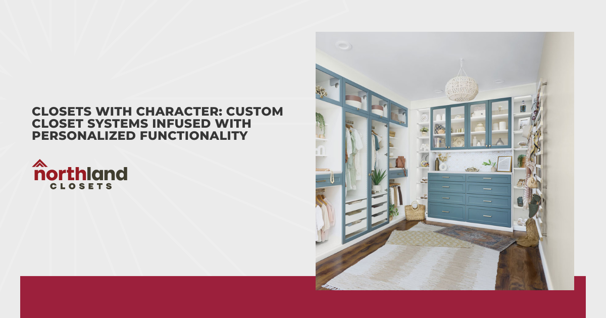 Closets with Character: Custom Closet Systems Infused with Personalized Functionality