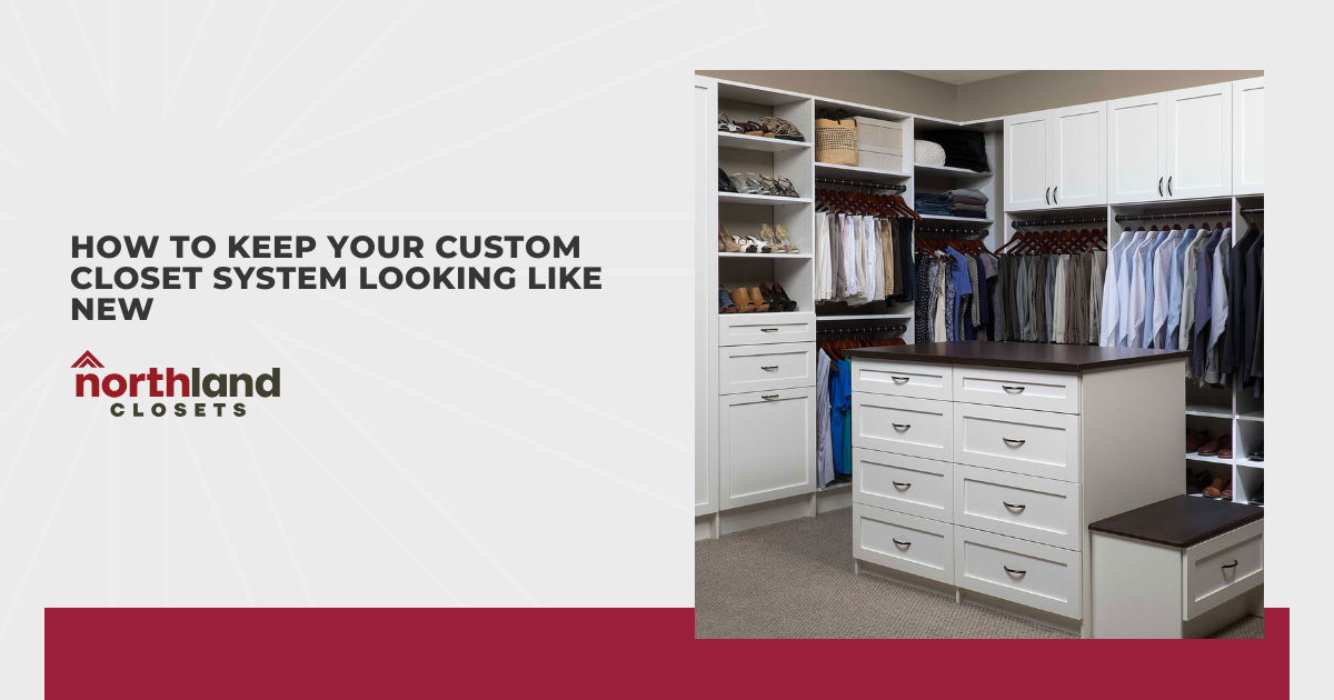How to Keep Your Custom Closet System Looking Like New