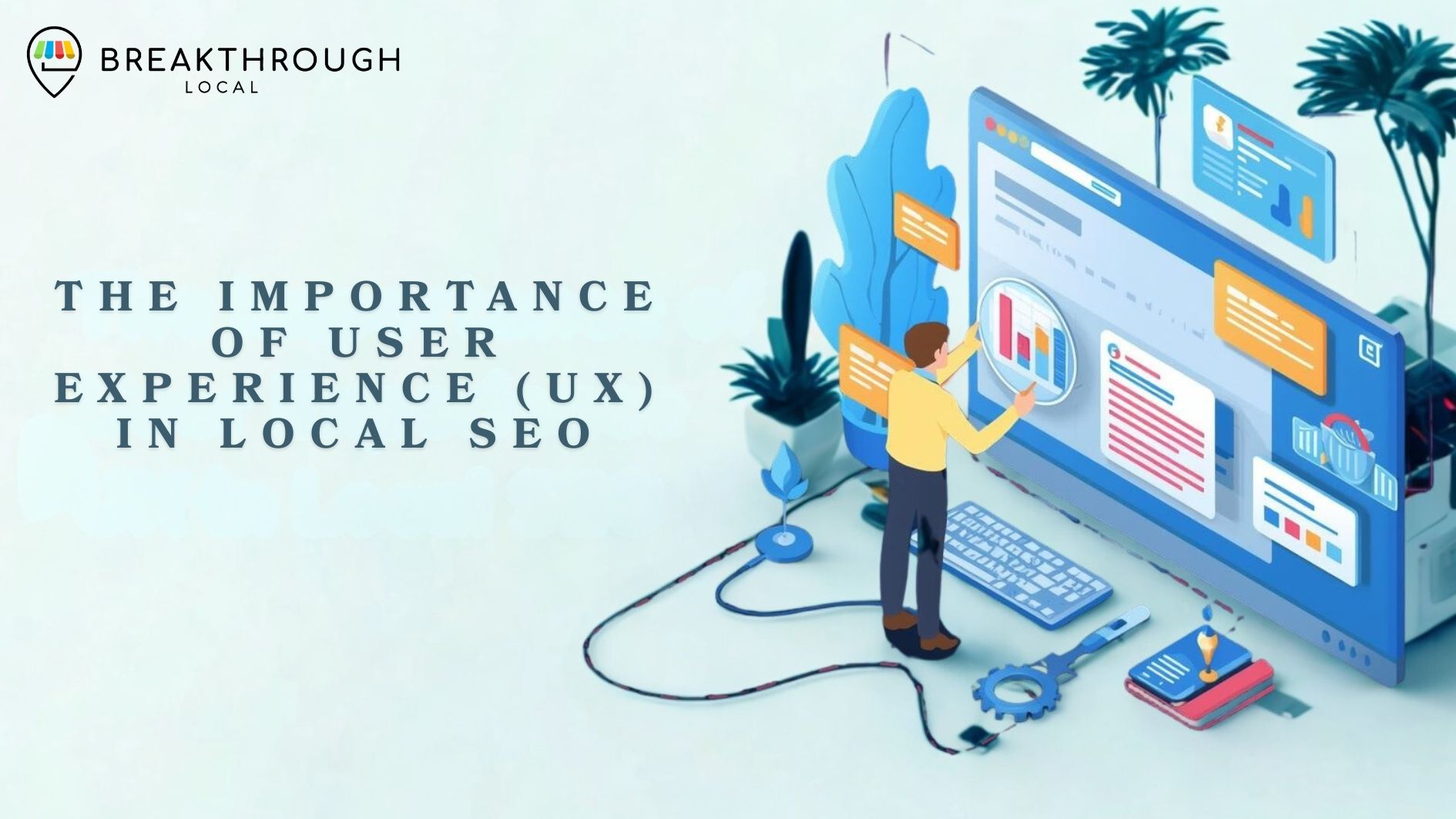 The Importance of User Experience (UX) in Local SEO - Breakthrough Local
