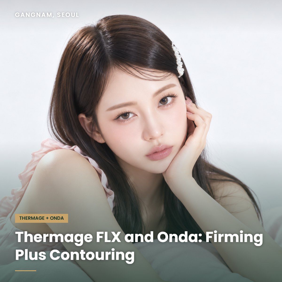 Thermage FLX and Onda combination at YAAN Clinic Gangnam, Seoul